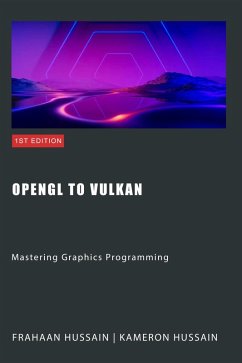 OpenGL to Vulkan: Mastering Graphics Programming (eBook, ePUB) - Hussain, Kameron; Hussain, Frahaan