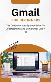 Gmail For Beginners: The Complete Step-By-Step Guide To Understanding And Using Gmail Like A Pro (eBook, ePUB)