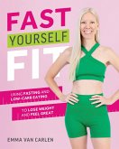 Fast Yourself Fit: Using Fasting and Low-Carb Eating to Lose Weight and Feel Gre at (eBook, ePUB)