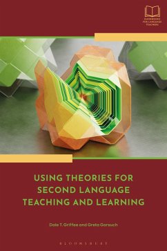 Using Theories for Second Language Teaching and Learning (eBook, PDF) - Griffee, Dale T.; Gorsuch, Greta