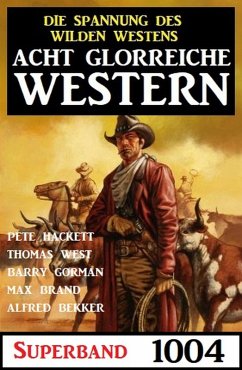 Acht glorreiche Western Superband 1004 (eBook, ePUB) - Bekker, Alfred; Hackett, Pete; Gorman, Barry; Brand, Max; West, Thomas