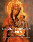 Die Ukrainischen Ikonen 11. bis 18. Jahrhundert (Von den byzantinischen Ursprüngen bis zum Barock) (eBook, ePUB)