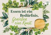 Essen ist ein Bedürfnis, Genießen eine Kunst