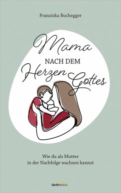 Mama nach dem Herzen Gottes - Buchegger, Franziska