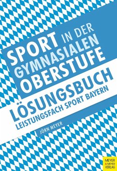 Sport in der gymnasialen Oberstufe: Lösungsbuch Leistungsfach Sport Bayern - Meyer, Jörn