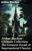 Arthur Machen - Ultimate Collection: The Greatest Occult & Supernatural Classics (eBook, ePUB)