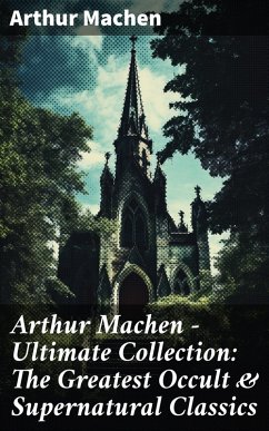 Arthur Machen - Ultimate Collection: The Greatest Occult & Supernatural Classics (eBook, ePUB) - Machen, Arthur
