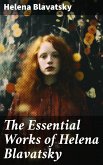 The Essential Works of Helena Blavatsky (eBook, ePUB)