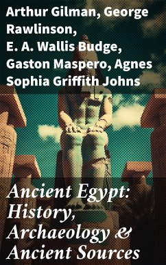 Ancient Egypt: History, Archaeology & Ancient Sources (eBook, ePUB) - Gilman, Arthur; Rawlinson, George; Budge, E. A. Wallis; Maspero, Gaston; Johns, Agnes Sophia Griffith