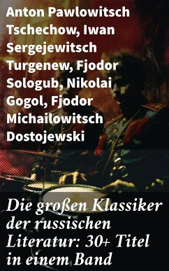 Die großen Klassiker der russischen Literatur: 30+ Titel in einem Band (eBook, ePUB) - Tschechow, Anton Pawlowitsch; Turgenew, Iwan Sergejewitsch; Sologub, Fjodor; Gogol, Nikolai; Dostojewski, Fjodor Michailowitsch; Tolstoi, Leo; Mereschkowski, Dmitri; Lermontow, Michail; Puschkin, Alexander Sergejewitsch; Leskow, Nikolai; Gontscharow, Iwan; Gorki, Maxim; Korolenko, Wladimir G.; Große, Katharina die