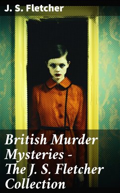 British Murder Mysteries - The J. S. Fletcher Collection (eBook, ePUB) - Fletcher, J. S.