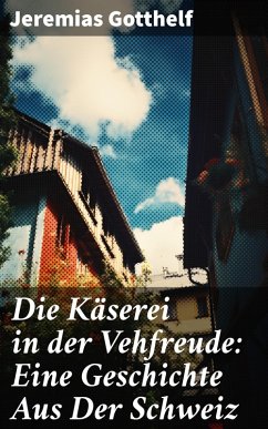 Die Käserei in der Vehfreude: Eine Geschichte Aus Der Schweiz (eBook, ePUB) - Gotthelf, Jeremias