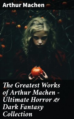 The Greatest Works of Arthur Machen - Ultimate Horror & Dark Fantasy Collection (eBook, ePUB) - Machen, Arthur
