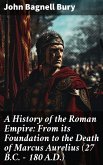 A History of the Roman Empire: From its Foundation to the Death of Marcus Aurelius (27 B.C. - 180 A.D.) (eBook, ePUB)