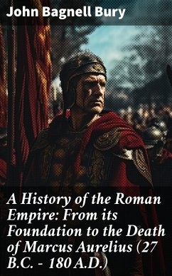 A History of the Roman Empire: From its Foundation to the Death of Marcus Aurelius (27 B.C. – 180 A.D.) (eBook, ePUB) - Bury, John Bagnell