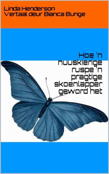 Hoe 'n nuuskierige ruspe 'n pragtige skoenlapper geword het (eBook, ePUB)