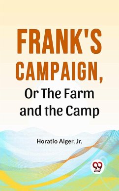 Frank'S Campaign, Or The Farm And The Camp (eBook, ePUB) - Horatio Alger, Jr.