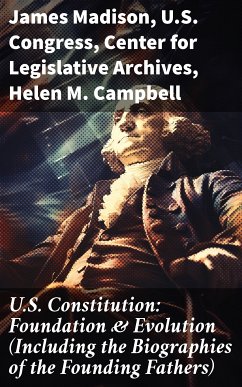 U.S. Constitution: Foundation & Evolution (Including the Biographies of the Founding Fathers) (eBook, ePUB) - Madison, James; Congress, U.S.; Archives, Center for Legislative; Campbell, Helen M.