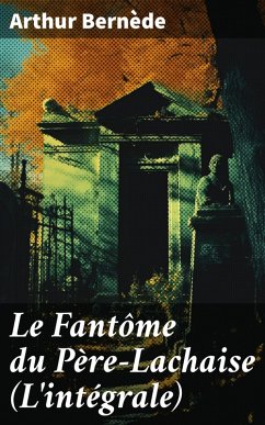 Le Fantôme du Père-Lachaise (L'intégrale) (eBook, ePUB) - Bernède, Arthur