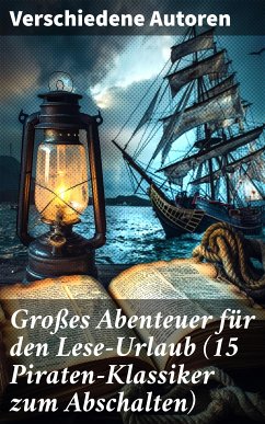 Großes Abenteuer für den Lese-Urlaub (15 Piraten-Klassiker zum Abschalten) (eBook, ePUB) - Verne, Jules; Engel, Georg; Stevenson, Robert Louis; Cooper, James Fenimore; Poe, Edgar Allan; Defoe, Daniel; Salgari, Emilio; Marryat, Frederick Kapitän; Kabel, Walther