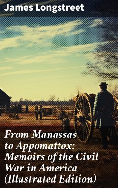 From Manassas to Appomattox: Memoirs of the Civil War in America (Illustrated Edition) (eBook, ePUB) - Longstreet, James