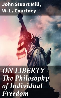 ON LIBERTY - The Philosophy of Individual Freedom (eBook, ePUB) - Mill, John Stuart; Courtney, W. L.
