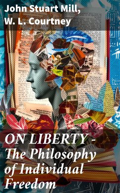 ON LIBERTY - The Philosophy of Individual Freedom (eBook, ePUB) - Mill, John Stuart; Courtney, W. L.