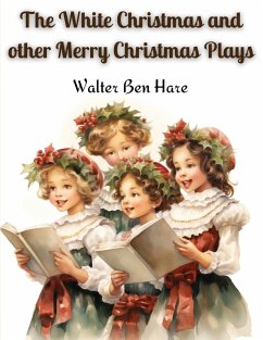 The White Christmas and other Merry Christmas Plays - Walter Ben Hare The White Christmas and other Merry Christmas Plays - Walter Ben Hare