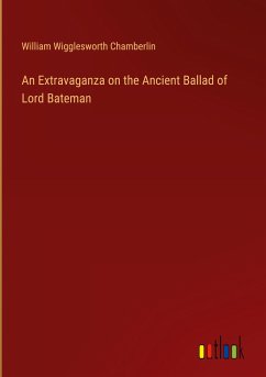 An Extravaganza on the Ancient Ballad of Lord Bateman - Chamberlin, William Wigglesworth