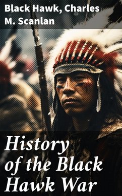 History of the Black Hawk War (eBook, ePUB) - Hawk, Black; Scanlan, Charles M.