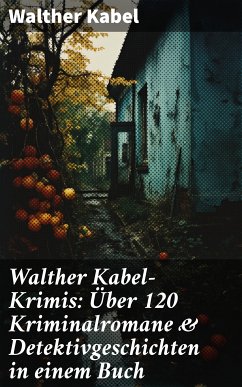 Walther Kabel-Krimis: Über 120 Kriminalromane & Detektivgeschichten in einem Buch (eBook, ePUB) - Kabel, Walther