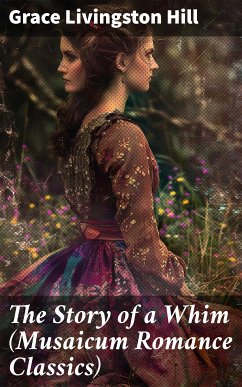 The Story of a Whim (Musaicum Romance Classics) (eBook, ePUB) - Hill, Grace Livingston