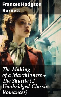 The Making of a Marchioness + The Shuttle (2 Unabridged Classic Romances) (eBook, ePUB) - Burnett, Frances Hodgson