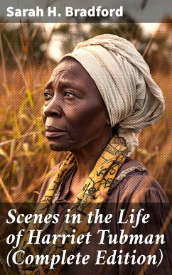 Scenes in the Life of Harriet Tubman (Complete Edition) (eBook, ePUB) - Bradford, Sarah H.