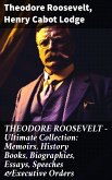 THEODORE ROOSEVELT - Ultimate Collection: Memoirs, History Books, Biographies, Essays, Speeches &Executive Orders (eBook, ePUB)