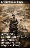 A HISTORY OF THE GREAT WAR - All 6 Volumes (Illustrated with Maps and Plans) (eBook, ePUB)