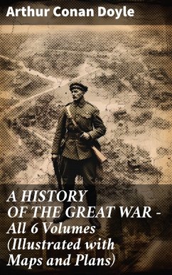 A HISTORY OF THE GREAT WAR - All 6 Volumes (Illustrated with Maps and Plans) (eBook, ePUB) - Doyle, Arthur Conan