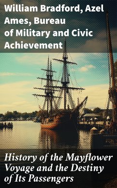 History of the Mayflower Voyage and the Destiny of Its Passengers (eBook, ePUB) - Bradford, William; Ames, Azel; Bureau of Military and Civic Achievement