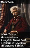 Mark Twain, the Globetrotter: Complete Travel Books, Memoirs & Anecdotes (Illustrated Edition) (eBook, ePUB)