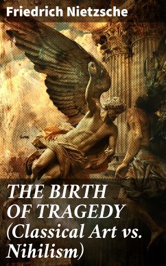 THE BIRTH OF TRAGEDY (Classical Art vs. Nihilism) (eBook, ePUB) - Nietzsche, Friedrich