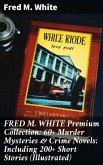 FRED M. WHITE Premium Collection: 60+ Murder Mysteries & Crime Novels; Including 200+ Short Stories (Illustrated) (eBook, ePUB)