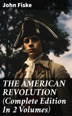 THE AMERICAN REVOLUTION (Complete Edition In 2 Volumes) (eBook, ePUB) - Fiske, John