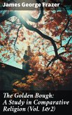 The Golden Bough: A Study in Comparative Religion (Vol. 1&2) (eBook, ePUB)