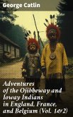Adventures of the Ojibbeway and Ioway Indians in England, France, and Belgium (Vol. 1&2) (eBook, ePUB)