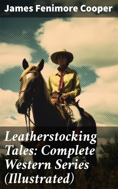 Leatherstocking Tales: Complete Western Series (Illustrated) (eBook, ePUB) - Cooper, James Fenimore