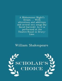 A Midsummer Night's Dream. ... with Alterations and Additions and Several New Songs [by David Garrick]. as It Is Performed at the Theatre-Royal in Drury-Lane. - Scholar's Choice Edition - Shakespeare, William