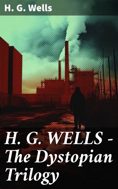 H. G. WELLS - The Dystopian Trilogy (eBook, ePUB) - Wells, H. G.