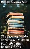 The Greatest Works of Melville Davisson Post: 40+ Titles in One Edition (eBook, ePUB)