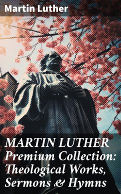 MARTIN LUTHER Premium Collection: Theological Works, Sermons & Hymns (eBook, ePUB) - Luther, Martin