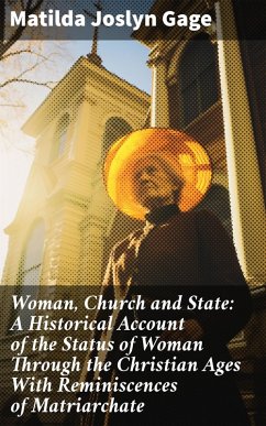 Woman, Church and State: A Historical Account of the Status of Woman Through the Christian Ages With Reminiscences of Matriarchate (eBook, ePUB) - Gage, Matilda Joslyn
